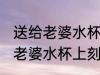 送给老婆水杯上刻什么字好一点 送给老婆水杯上刻哪些字好一点