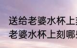 送给老婆水杯上刻什么字好一点 送给老婆水杯上刻哪些字好一点