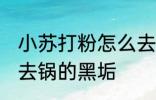 小苏打粉怎么去锅的黑垢 苏打粉怎么去锅的黑垢