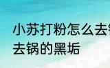 小苏打粉怎么去锅的黑垢 苏打粉怎么去锅的黑垢